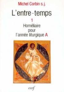 L'entre-temps. Tome 1, Homélies pour l'année liturgique A - Corbin Michel