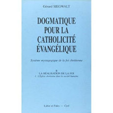 Dogmatique pour la catholicité évangélique. Tome 2, La réalisation de la foi Volume 1, L'Eglise chré - Siegwalt Gérard