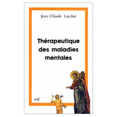 THERAPEUTIQUE DES MALADIES MENTALES. L'expérience de l'Orient chrétien des premiers siècles - Larchet Jean-Claude