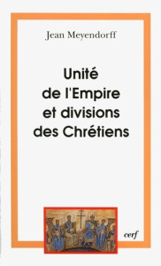 UNITE DE L'EMPIRE ET DIVISION DES CHRETIENS. L'Eglise de 450 à 680 - Meyendorff Jean