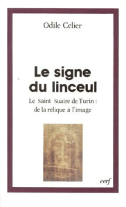 LE SIGNE DU LINCEUL. Le Saint Suaire de Turin : de la relique à l'image - Celier Odile