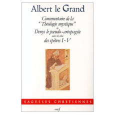 Commentaire de "La théologie mystique" de Denys le pseudo-Aréopagite. suivi de celui des "Épîtres I- - ALBERT LE GRAND