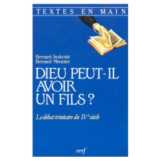 Dieu peut-il avoir un fils ?. Le débat trinitaire du IVe siècle - SESBOUE BERNARD