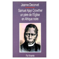 Samuel Ajayi Crowther. Un père de l'Eglise en Afrique noire - Corvet J de