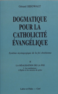 Dogmatique pour la catholicité évangélique. Tome 2, La réalisation de la foi Volume 2, Les médiation - Siegwalt Gérard