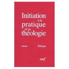 Initiation à la pratique de la théologie. Tome 4, Ethique, 3e édition revue et corrigée - Lauret Bernard ; Refoulé François
