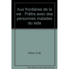Aux frontières de la vie. Prêtre avec des personnes malades du sida - Villers Gérard de