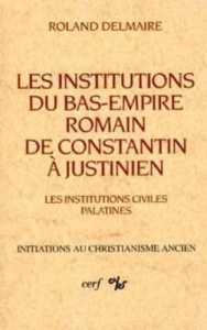 LES INSTITUTIONS DU BAS-EMPIRE ROMAIN DE CONSTANTIN A JUSTINIEN. Tome 1, Les institutions civiles pa - Delmaire Roland