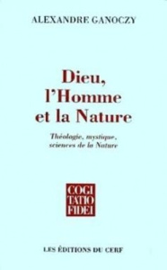Dieu, l'Homme et la Nature. Théologie, mystique, sciences de la Nature - Gànóczy Sàndor