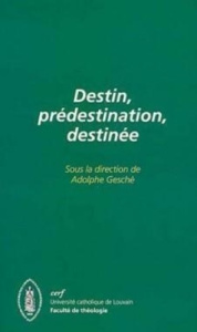 Destin, prédestination, destinée. [colloque interdisciplinaire, Université catholique de Louvain, Fa - Gesché Adolphe