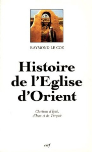 L'EGLISE D'ORIENT. Chrétiens d'Irak, d'Iran et de Turquie - Le Coz Raymond