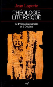 Théologie liturgique de Philon d'Alexandrie et d'Origène - Laporte Jean