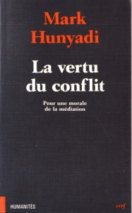 La vertu du conflit. Pour une morale de la médiation - Hunyadi Mark