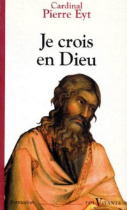 Je crois en Dieu. Commentaire du Credo - Eyt Pierre