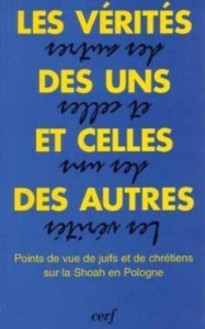 Les vérités des uns et celles des autres. Points de vue de juifs et de chrétiens sur la Shoah en Pol - Tollet Daniel