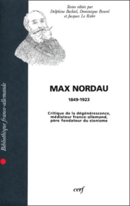 MAX NORDAU (1849-1923). Critique de la dégénérescence, médiateur franco-allemand, père fondateur du - Bechtel Delphine ; Bourel Dominique ; Le Rider Jac