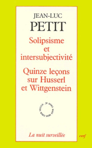 Solipsisme et intersubjectivité. Quinze leçons sur Husserl et Wittgenstein - Petit Jean-Luc