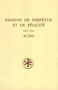 PASSION DE PERPETUE ET DE FELICITE SUIVI DES ACTES. Edition bilingue français-latin - Amat Jacqueline