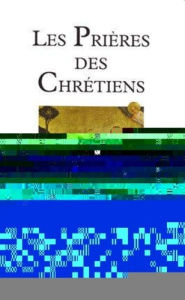 Les prières des chrétiens - COLLECTIF