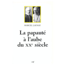 La papauté à l'aube du XXe siècle. Léon XIII et Pie X (1878-1914) - Launay Marcel