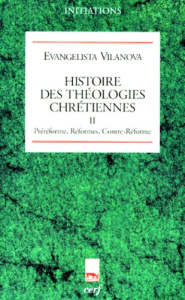 HISTOIRE DES THEOLOGIES CHRETIENNES. Tome 2, Préréforme, Réformes, Contre-Réforme - Vilanova Evangelista