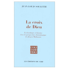 LA CROIX DE DIEU. Eschatologie et histoire dans la perspective christologique de Jürgen Moltmann - Souletie Jean-Louis