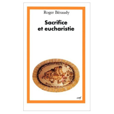 SACRIFICE ET EUCHARISTIE. La dimension anthropologique du sacrifice dans la célébration de l'euchari - Béraudy Roger