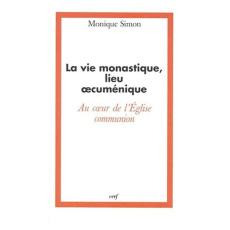 La vie monastique, lieu oecuménique. Au coeur de l'Église-Communion - Simon Monique