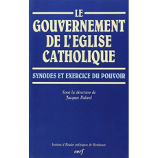 Le gouvernement de l'Église catholique. Synodes et exercice du pouvoir - Palard Jacques