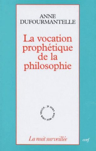 La vocation prophétique de la philosophie - Dufourmantelle Anne