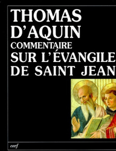 COMMENTAIRE SUR L'EVANGILE DE SAINT JEAN. Tome 1, Le Prologue, La vie apostolique du Christ - THOMAS D'AQUIN