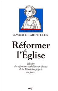 REFORMER L'EGLISE. Histoire du réformisme catholique en France de la Révolution jusqu'à nos jours - Montclos Xavier de