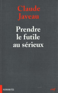 Prendre le futile au sérieux. Microsociologie des rituels de la vie courante - Javeau Claude