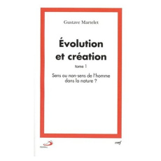 Evolution et création. Tome 1, Sens ou non-sens de l'homme dans la nature ? - Martelet Gustave