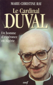 LE CARDINAL DUVAL. Un homme d'espérance en Algérie - Ray Marie-Christine