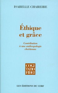ETHIQUE ET GRACE. Contribution à une anthropologie chrétienne - Chareire Isabelle