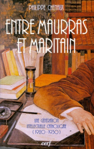Entre Maurras et Maritain. Une génération intellectuelle catholique 1920-1930 - Chenaux Philippe