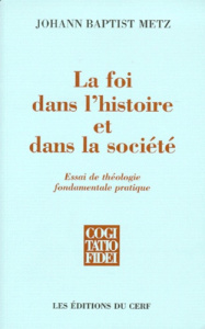LA FOI DANS L'HISTOIRE ET DANS LA SOCIETE. Essai de théologie fondamentale et pratique, Edition 1999 - Metz Johann-Baptist
