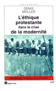 L'ETHIQUE PROTESTANTE DANS LA CRISE DE LA MODERNITE. Généalogie, critique, reconstruction - Müller Denis