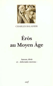 EROS AU MOYEN AGE. Amour, désir et "delectatio morosa" - Baladier Charles