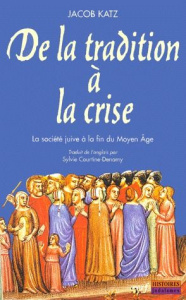 De la tradition à la crise. La société juive à la fin du Moyen Age - Katz Jacob