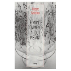 LE MONDE COMMENCE A TOUT INSTANT. Donner lieu à Dieu - Scholtus Robert