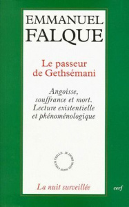 LE PASSEUR DE GETHSEMANI. Angoisse, souffrance et mort, Lecture existentielle et phénoménologique - Falque Emmanuel