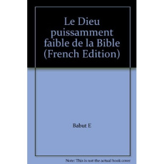 Le Dieu puissamment faible de la Bible - Babut Etienne