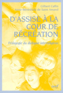 D'ASSISE A LA COUR DE RECREATION. Pédagogie du dialogue interreligieux - Caffin Gilbert ; Saint Amand Anne-Bénédicte de