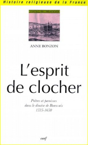 L'ESPRIT DE CLOCHER. Prêtres et paroisses dans le diocèse de Beauvais 1535-1650 - Bonzon Anne