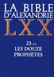 LA BIBLE D'ALEXANDRIE : LES DOUZE PROPHETES 4-9. Joël, Abdiou, Jonas, Naoum, Ambakoum, Sophonie - Harl Marguerite