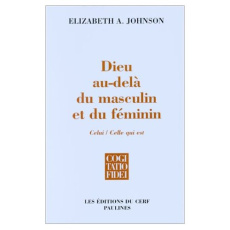 DIEU AU-DELA DU MASCULIN ET DU FEMININ. Celui/Celle qui est - Johnson Elizabeth-A