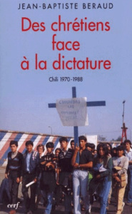 DES CHRETIENS FACE A LA DICTATURE. Chili 1970-1988 - Beraud Jean-Baptiste ; Jarret Pierre