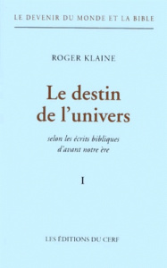 Le devenir du monde et de la Bible. Tome 1, Le destin de l'univers selon les écrits bibliques d'avan - Klaine Roger